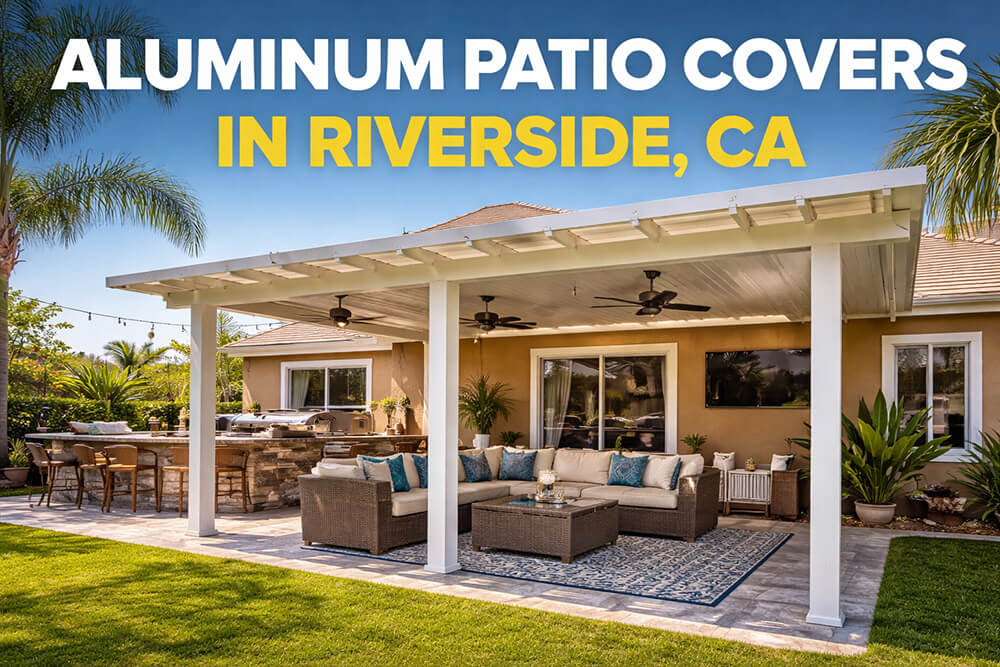 How Aluminum Patio Covers Can Transform Your Outdoor Living Space in Riverside, CA